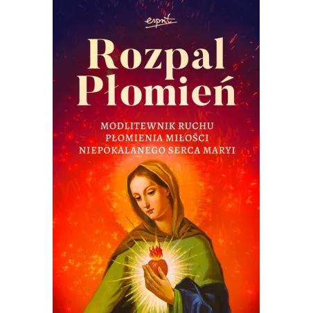 ROZPAL PŁOMIEŃ MODLITEWNIK RUCHU PŁOMIENIA MIŁOŚCI NIEPOKALANEGO SERCA MARYI