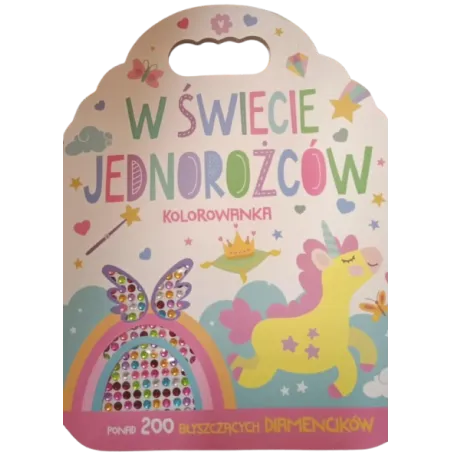 W ŚWIECIE JEDNOROŻCÓW. KOLOROWANKA Z DIAMENCIKAMI