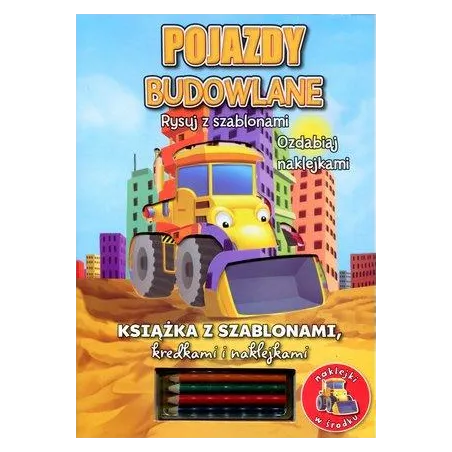 Pojazdy budowlane. Rysuj z szablonami ozdabiaj naklejkami Praca Zbiorowa