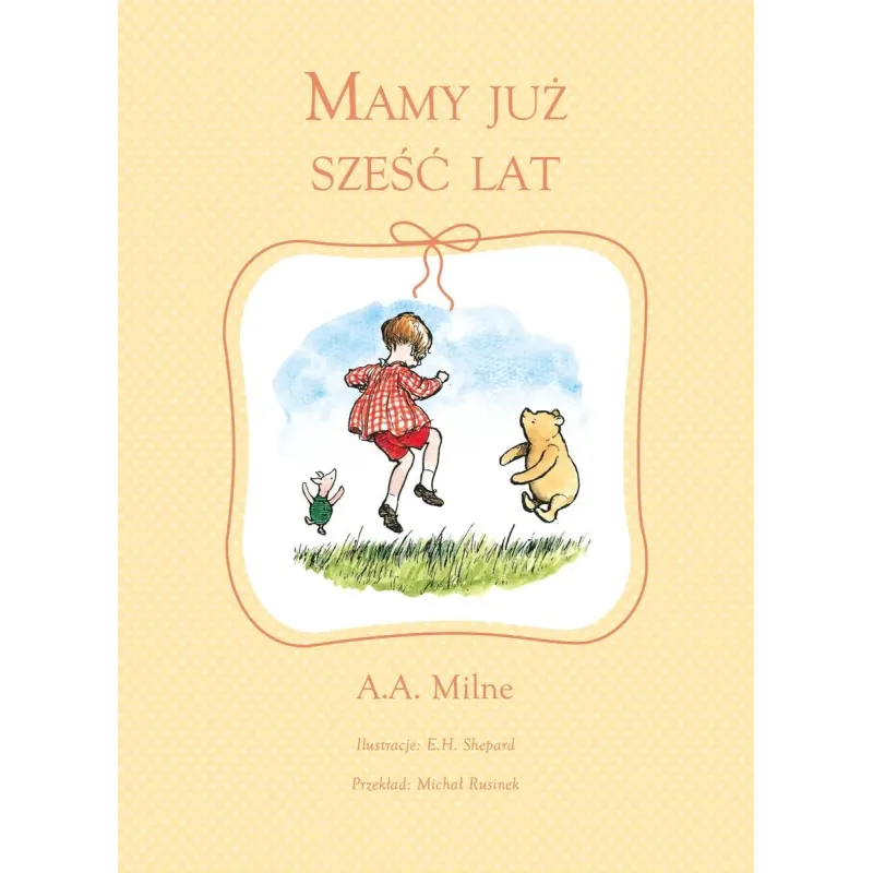 MAMY JUŻ SZEŚĆ LAT E.H. Shepard, Alan Alexander Milne