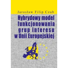 HYBRYDOWY MODEL FUNKCJONOWANIA GRUP INTERESU W UNII EUROPEJSKIEJ Jarosław Czub - Aspra