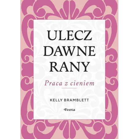 Ulecz Dawne Rany. Praca Z Cieniem Ulecz Dawne Rany. Praca Z Cieniem