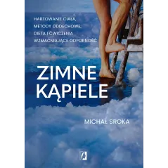 Zimne kąpiele. Hartowanie ciała metody oddechowe dieta i ćwiczenia wzmacniające odporność Michał Sroka