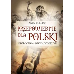 Przepowiednie dla Polski. Proroctwa wizje objawienia Andy Collins