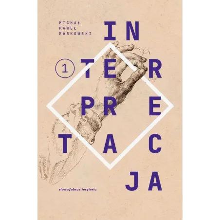 TEKSTY ZEBRANE 19882022 TOM 1. INTERPRETACJA Michał Paweł Markowski