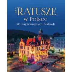 RATUSZE W POLSCE. 100 NAJCIEKAWSZYCH BUDOWLI