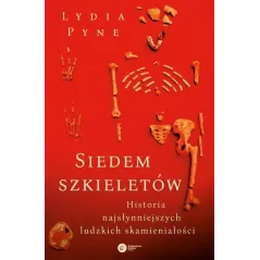 SIEDEM SZKIELETÓW. HISTORIA NAJSŁYNNIEJSZYCH LUDZKICH SKAMIENIAŁOŚCI Lydia Pyne - Copernicus Center Press