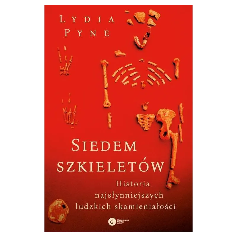 SIEDEM SZKIELETÓW. HISTORIA NAJSŁYNNIEJSZYCH LUDZKICH SKAMIENIAŁOŚCI Lydia Pyne - Copernicus Center Press