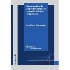UMOWA RACHUNKU W SPÓŁDZIELCZEJ KASIE OSZCZĘDNOŚCIOWO-KREDYTOWEJ Piotr Marek Głuchowski - Wolters Kluwer