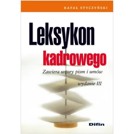 LEKSYKON KADROWEGO ZAWIERA WZORY PISM I UMÓW Rafał Styczyński - Difin