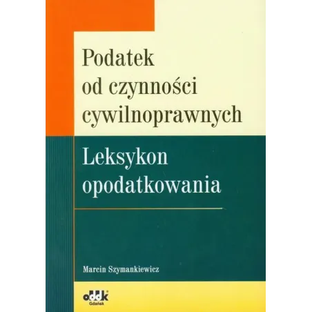 Podatek Od Czynności Cywilnoprawnych Leksykon Opodatkowania Marcin Szymankiewicz Podatek Od Czynności Cywilnoprawnych Leksykon Opodatkowania Marcin Szymankiewicz