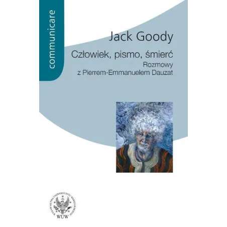 CZŁOWIEK PISMO ŚMIERĆ ROZMOWY Z PIERREM EMMANUELEM DAUZAT Jack Goody - Wydawnictwa Uniwersytetu Warszawskiego