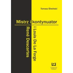 MISTRZ I KONTYNUATOR RENÉ DESCARTES I LOUIS DE LA FORGE Tomasz Śliwiński - Wydawnictwo Uniwersytetu Łódzkiego