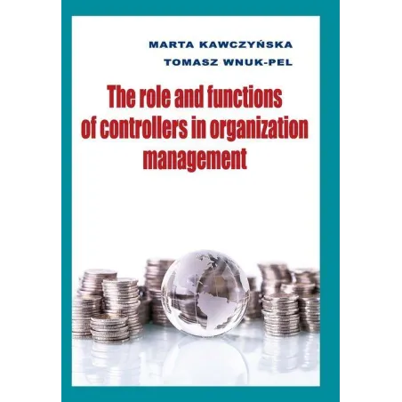 THE ROLE AND FUNCTIONS OF CONTROLLERS IN ORGANIZATION MANAGEMENT Marta Kawczyńska - Wydawnictwo Uniwersytetu Łódzkiego