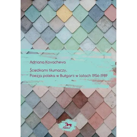 ŚCIEŻKAMI TŁUMACZY POEZJA POLSKA W BUŁGARII W LATACH 1956-1989 Adriana Kovacheva - Pasaże