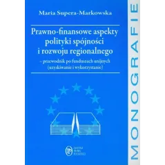 PRAWNO FINANSOWE ASPEKTY POLITYKI SPÓJNOŚCI I ROZWOJU REGIONALNEGO PRZEWODNIK PO FUNDUSZACH UNIJNYCH - Oficyna Prawa Polskiego