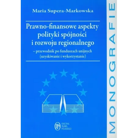 PRAWNO FINANSOWE ASPEKTY POLITYKI SPÓJNOŚCI I ROZWOJU REGIONALNEGO PRZEWODNIK PO FUNDUSZACH UNIJNYCH - Oficyna Prawa Polskiego