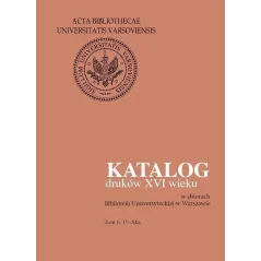 KATALOG DRUKÓW XVI WIEKU W ZBIORACH BIBLIOTEKI UNIWERSYTECKIEJ W WARSZAWIE 6: P-SKA - Wydawnictwa Uniwersytetu Warszawskiego