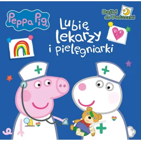 ŚWINKA PEPPA. LUBIĘ LEKARZY I PIELĘGNIARKI. BAJKI DO PODUSZKI