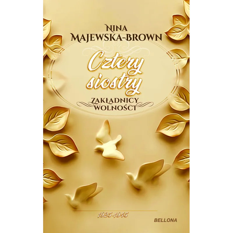 CZTERY SIOSTRY 1925-1945 ZAKŁADNICY WOLNOŚCI Nina Majewska-Brown - Bellona