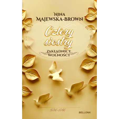 CZTERY SIOSTRY 1925-1945 ZAKŁADNICY WOLNOŚCI Nina Majewska-Brown - Bellona