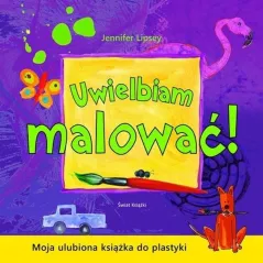 UWIELBIAM MALOWAĆ! MOJA ULUBIONA KSIĄŻKA DO PLASTYKI Jennifer Lipsey