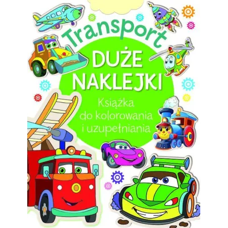 TRANSPORT. KSIĄŻKA Z NAKLEJKAMI DO KOLOROWANIA I UZUPEŁNIANIA