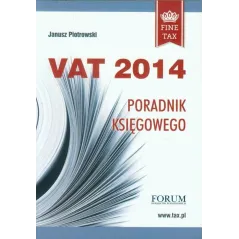 VAT 2014 PORADNIK KSIĘGOWEGO Janusz Piotrowski - Forum Doradców Podatkowych