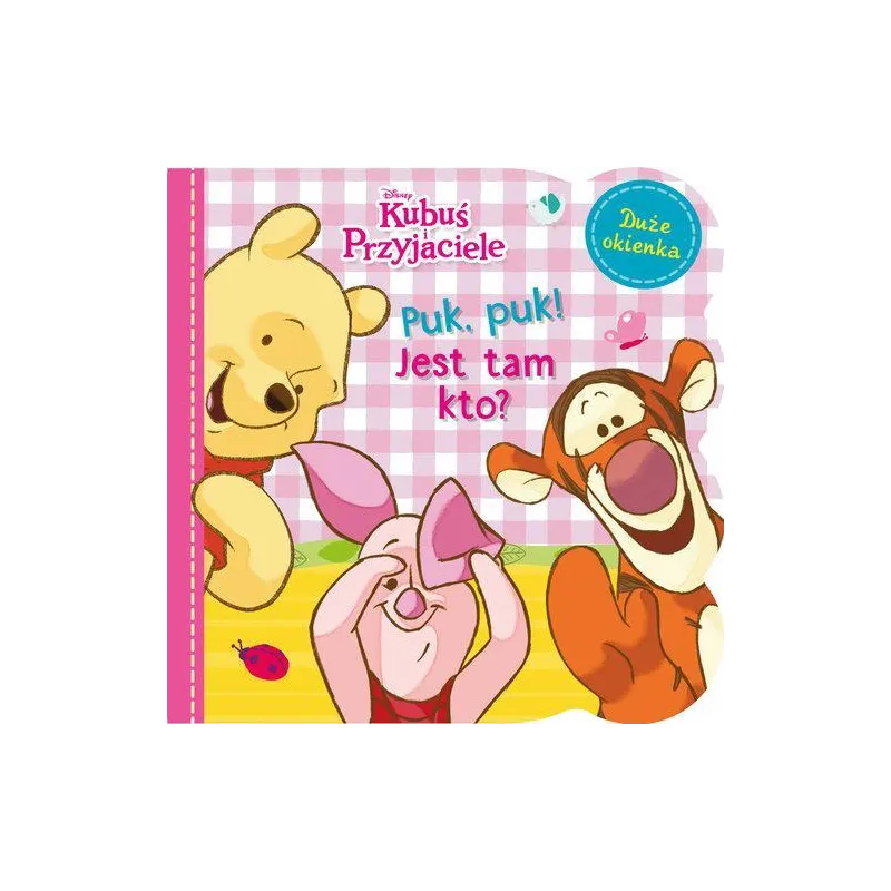 DISNEY KUBUŚ I PRZYJACIELE. PUK, PUK! JEST TAM KTO? KSIĄŻECZKA Z OKIENKAMI
