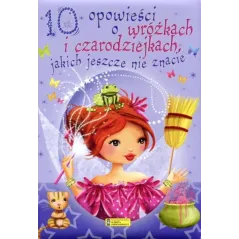 10 OPOWIEŚCI O WRÓŻKACH I CZARODZIEJKACH, JAKICH JESZCZE NIE ZNACIE - Wydawnictwo Elżbieta Jarmołkiewicz