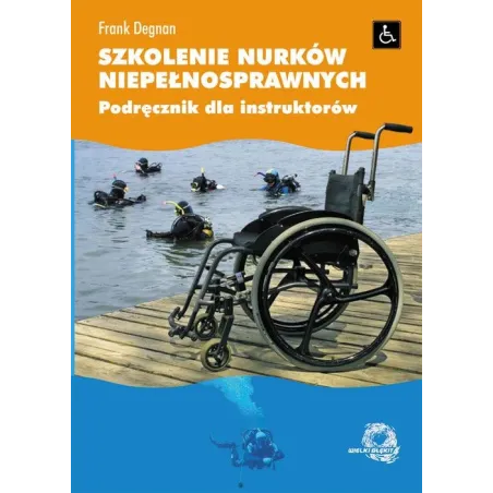 Szkolenie Nurków Niepełnosprawnych. Podręcznik Dla Instruktorów Frank Degnan Szkolenie Nurków Niepełnosprawnych. Podręcznik Dla Instruktorów Frank Degnan