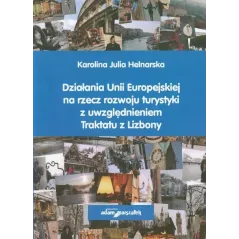 DZIAŁANIA UNII EUROPEJSKIEJ NA RZECZ ROZWOJU TURYSTYKI Z UWZGLĘDNIENIEM TRAKTATU Z LIZBONY Karolina Helnarska - Adam Marsza...
