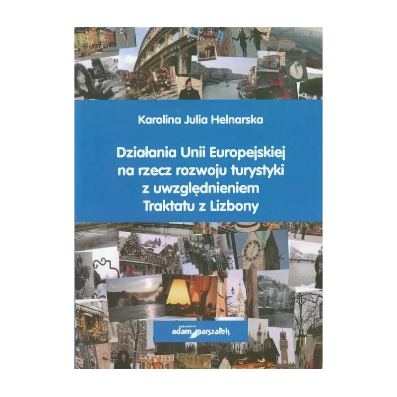 DZIAŁANIA UNII EUROPEJSKIEJ NA RZECZ ROZWOJU TURYSTYKI Z UWZGLĘDNIENIEM TRAKTATU Z LIZBONY Karolina Helnarska - Adam Marsza...