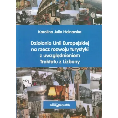 DZIAŁANIA UNII EUROPEJSKIEJ NA RZECZ ROZWOJU TURYSTYKI Z UWZGLĘDNIENIEM TRAKTATU Z LIZBONY Karolina Helnarska - Adam Marsza...
