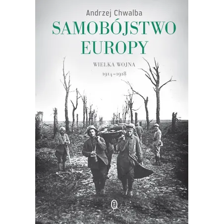 Samobójstwo Europy. Wielka Wojna 1914-1918 Samobójstwo Europy. Wielka Wojna 1914-1918