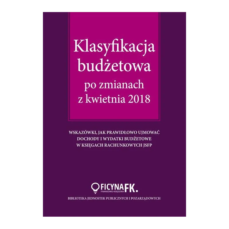 KLASYFIKACJA BUDŻETOWA PO ZMIANACH Z KWIETNIA 2018 Barbara Jarosz - Wiedza i Praktyka