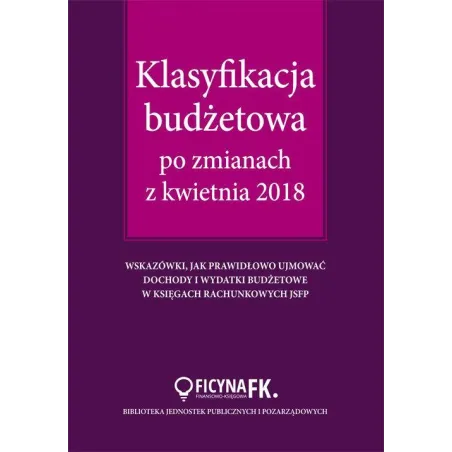 KLASYFIKACJA BUDŻETOWA PO ZMIANACH Z KWIETNIA 2018 Barbara Jarosz - Wiedza i Praktyka
