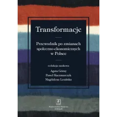 TRANSFORMACJE PRZEWODNIK PO ZMIANACH SPOŁECZNO-EKONOMICZNYCH Paweł Kaczmarczyk, Magdalena Lesińska, Agata Górny - Scholar