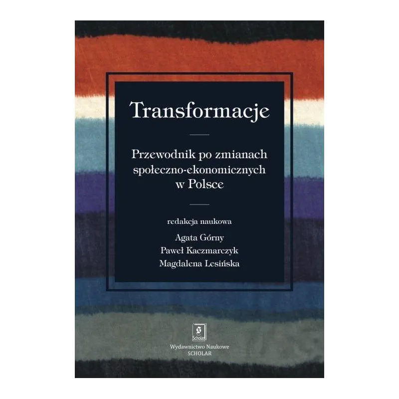 TRANSFORMACJE PRZEWODNIK PO ZMIANACH SPOŁECZNO-EKONOMICZNYCH Paweł Kaczmarczyk, Magdalena Lesińska, Agata Górny - Scholar
