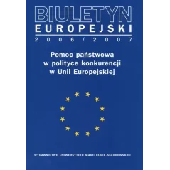 BIULETYN EUROPEJSKI 2006/2007 POMOC PAŃSTWOWA W POLITYCE KONKURENCJI W UNII EUROPEJSKIEJ Magdalena Katarzyna Kąkol - UMCS