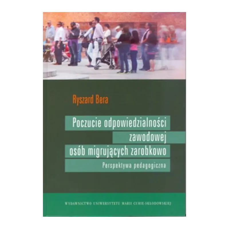 POCZUCIE ODPOWIEDZIALNOŚCI ZAWODOWEJ OSÓB MIGRUJĄCYCH ZAROBKOWO PERSPEKTYWA PEDAGOGICZNA Ryszard Bera - UMCS