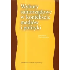 WYBORY SAMORZĄDOWE W KONTEKŚCIE MEDIÓW I POLITYKI Maria Magoska - Wydawnictwo Uniwersytetu Jagiellońskiego