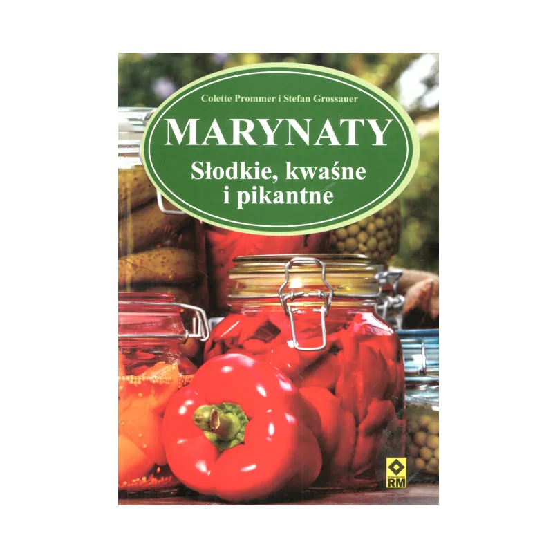 MARYNATY SŁODKIE KWAŚNE I PIKANTNE Colette Prommer, Stefan Grossauer - Wydawnictwo RM
