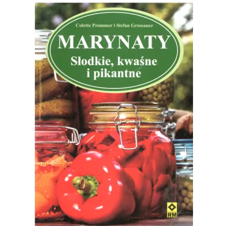 MARYNATY SŁODKIE KWAŚNE I PIKANTNE Colette Prommer, Stefan Grossauer - Wydawnictwo RM