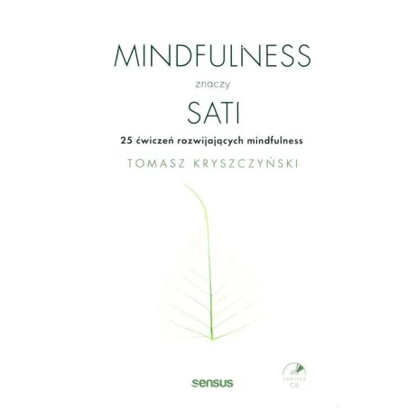 MINDFULNESS ZNACZY SATI 25 ĆWICZEŃ ROZWIJAJĄCYCH MINDFULNESS Tomasz Kryszczyński - Sensus
