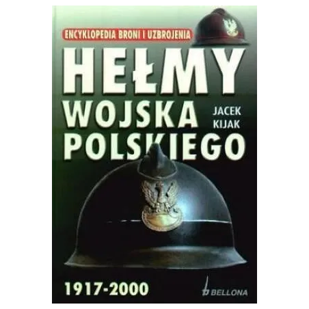 HEŁMY WOJSKA POLSKIEGO 1917-2000. ENCYKLOPEDIA BRONI I UZBROJENIA