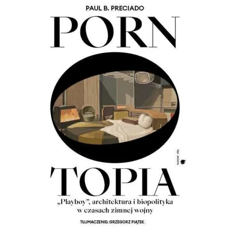 Pornotopia. Playboy, Architektura I Biopolityka W Czasach Zimnej Wojny