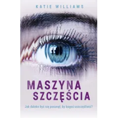 MASZYNA SZCZĘŚCIA JAK DALEKO BYŚ SIĘ POSUNĄŁ BY KOGOŚ USZCZĘŚLIWIĆ? Katie Williams - Edipresse