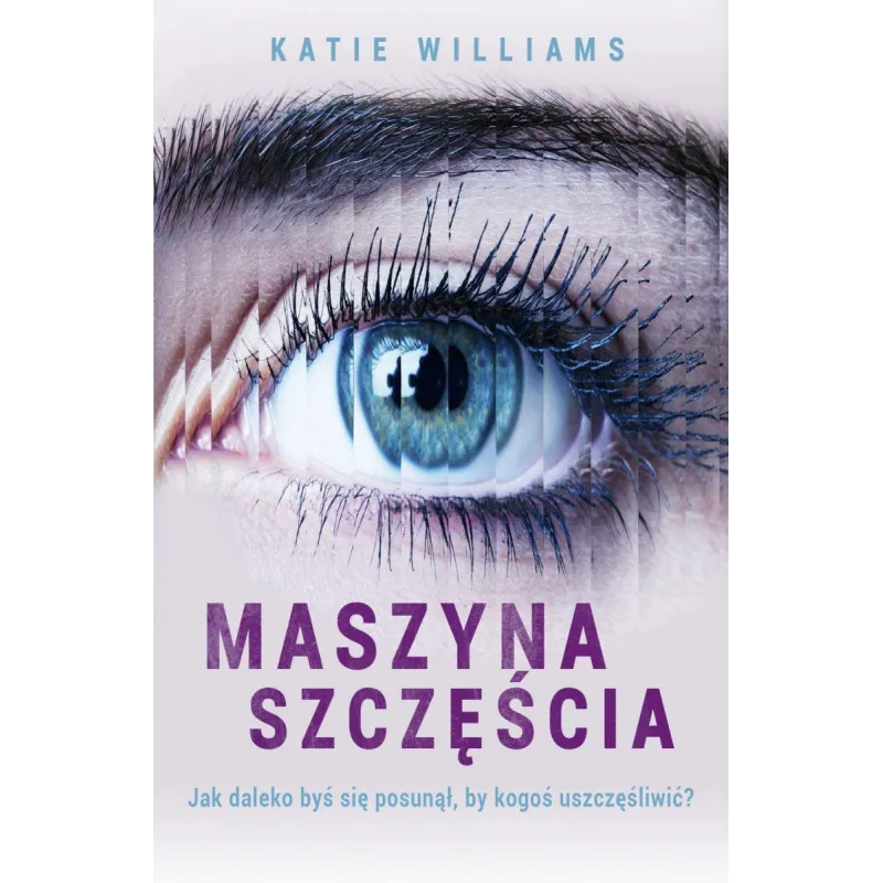 MASZYNA SZCZĘŚCIA JAK DALEKO BYŚ SIĘ POSUNĄŁ BY KOGOŚ USZCZĘŚLIWIĆ? Katie Williams - Edipresse