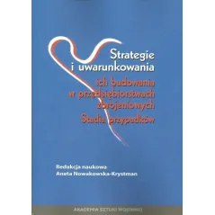 STRATEGIE I UWARUNKOWANIA ICH BUDOWANIA W PRZEDSIĘBIORSTWACH ZBROJENIOWYCH Aneta Nowakowska-Krystman - Akademia Sztuki Wojennej